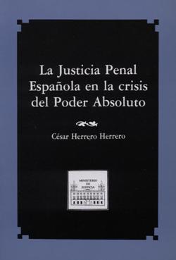 Ver detalles de LA JUSTICIA PENAL ESPAÑOLA EN LA CRISIS DEL PODER ABSOLUTO. 1ª reimpresión 2017