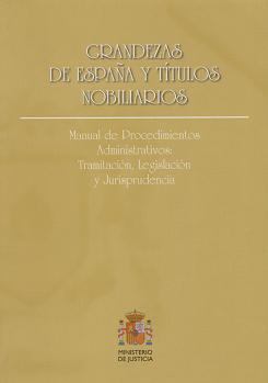 Ver detalles de GRANDEZAS DE ESPAÑA Y TÍTULOS NOBILIARIOS. MANUAL DE PROCEDIMIENTOS ADMINISTRATIVOS: TRAMITACIÓN, LEGISLACIÓN Y JURISPRUDENCIA  2005